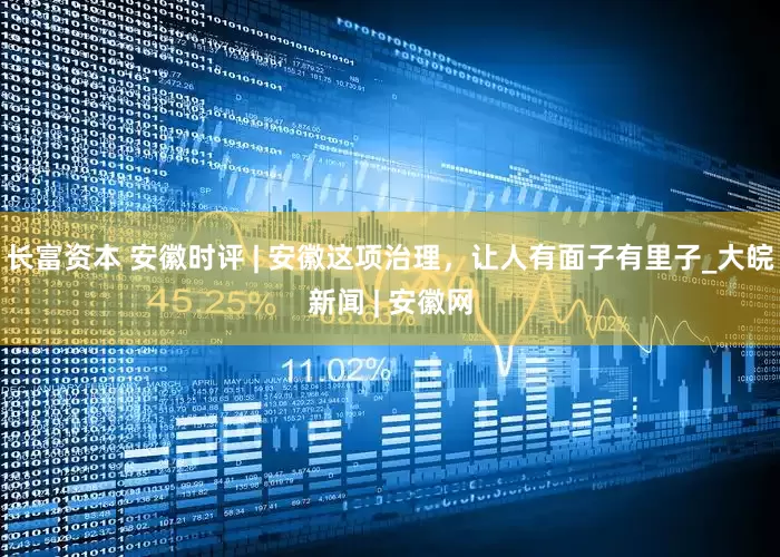 长富资本 安徽时评 | 安徽这项治理，让人有面子有里子_大皖新闻 | 安徽网